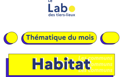 Le Lab des Tiers Lieux – Thématique du mois : Habitat